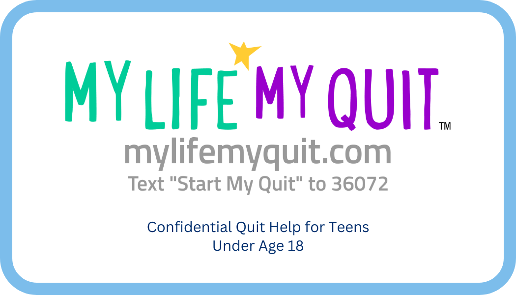 MY Life, My Quit the confidential and free quit line for youth up to 18 years old..